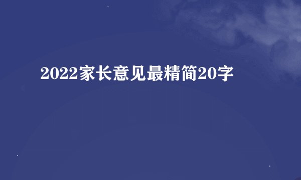 2022家长意见最精简20字