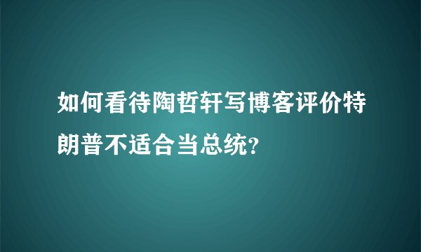 如何看待陶哲轩写博客评价特朗普不适合当总统？