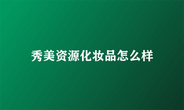 秀美资源化妆品怎么样