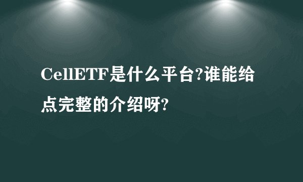CellETF是什么平台?谁能给点完整的介绍呀?