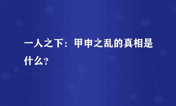 一人之下：甲申之乱的真相是什么？