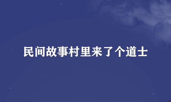 民间故事村里来了个道士