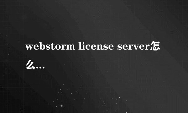 webstorm license server怎么破解文件