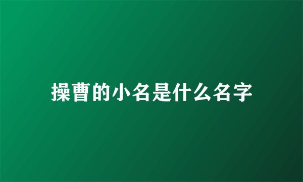 操曹的小名是什么名字