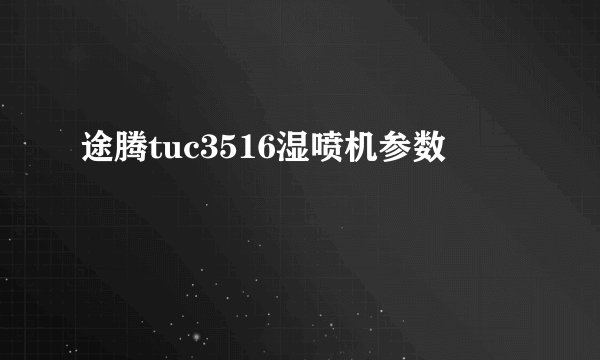 途腾tuc3516湿喷机参数