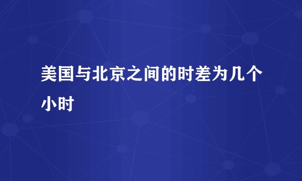 美国与北京之间的时差为几个小时