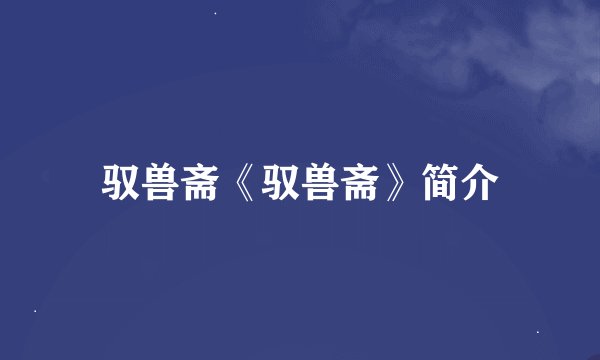 驭兽斋《驭兽斋》简介