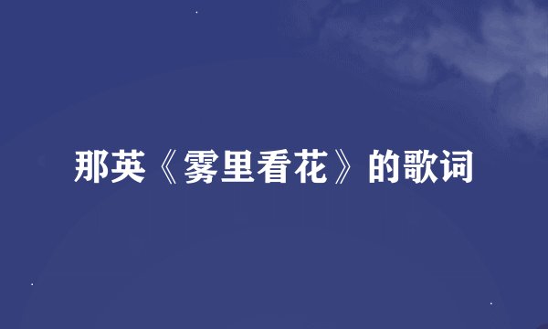 那英《雾里看花》的歌词