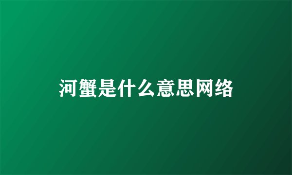 河蟹是什么意思网络