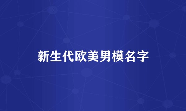 新生代欧美男模名字