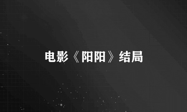 电影《阳阳》结局