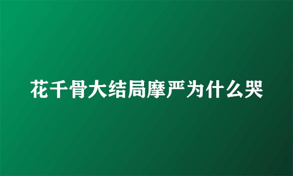 花千骨大结局摩严为什么哭