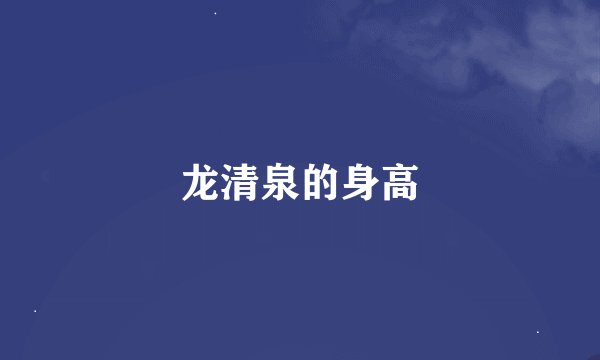 龙清泉的身高