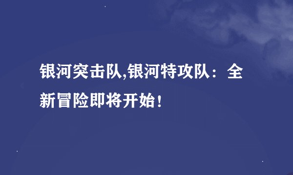 银河突击队,银河特攻队：全新冒险即将开始！