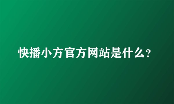 快播小方官方网站是什么？