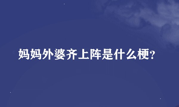 妈妈外婆齐上阵是什么梗?