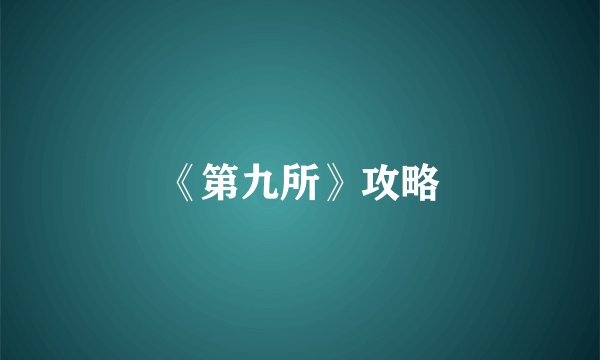 《第九所》攻略