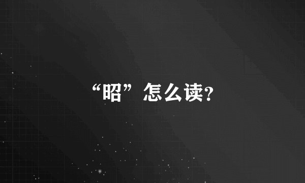 “昭”怎么读？