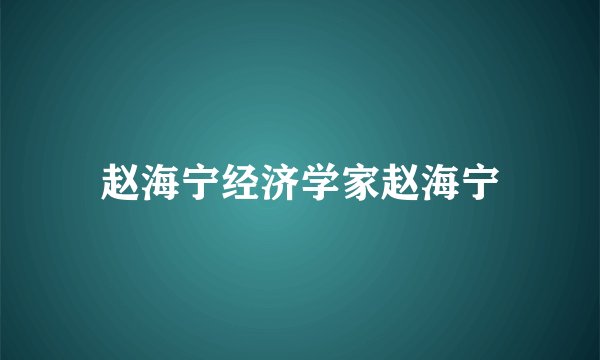 赵海宁经济学家赵海宁
