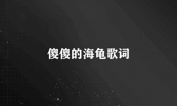 傻傻的海龟歌词