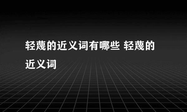 轻蔑的近义词有哪些 轻蔑的近义词