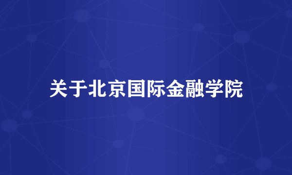 关于北京国际金融学院