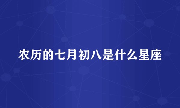 农历的七月初八是什么星座