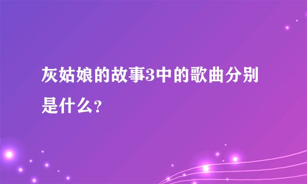 灰姑娘的故事3中的歌曲分别是什么？