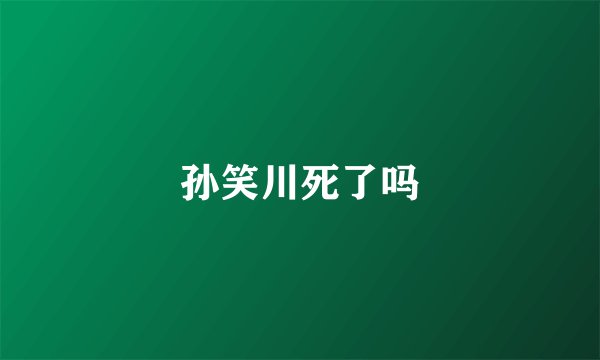 孙笑川死了吗