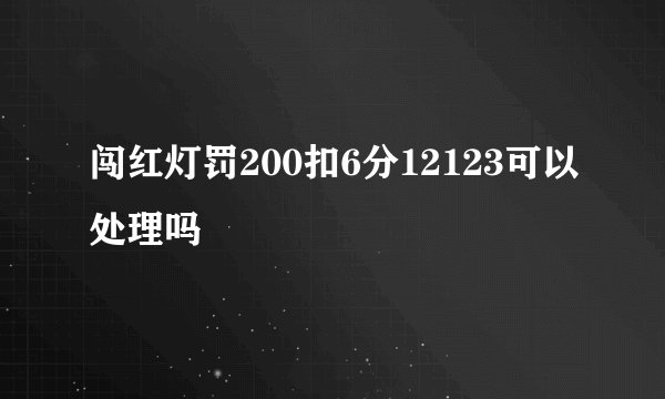 闯红灯罚200扣6分12123可以处理吗