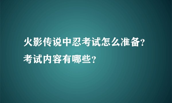 火影传说中忍考试怎么准备？考试内容有哪些？