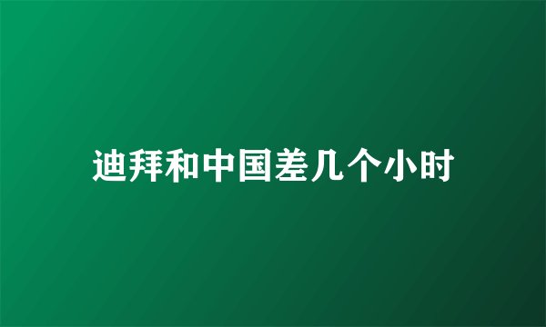 迪拜和中国差几个小时