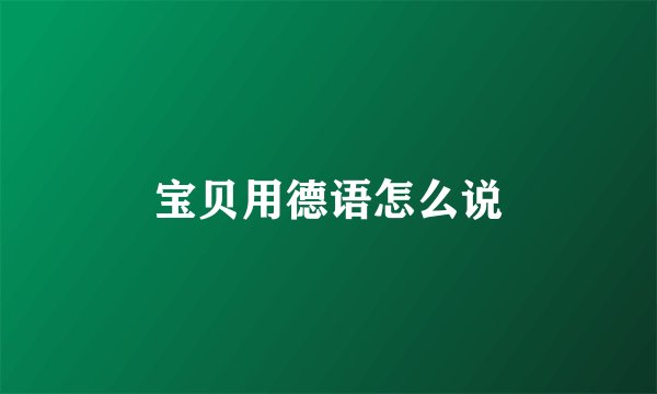 宝贝用德语怎么说