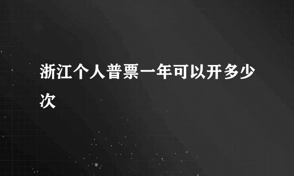 浙江个人普票一年可以开多少次