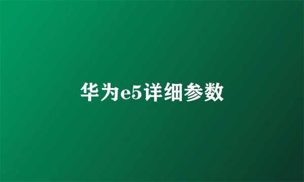 华为e5详细参数