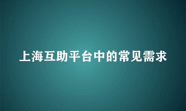上海互助平台中的常见需求