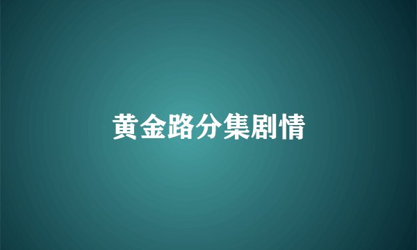 黄金路分集剧情