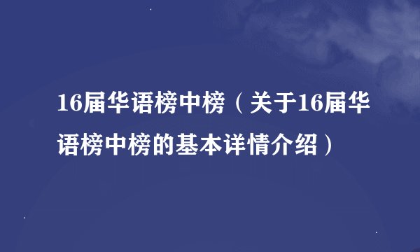 16届华语榜中榜（关于16届华语榜中榜的基本详情介绍）
