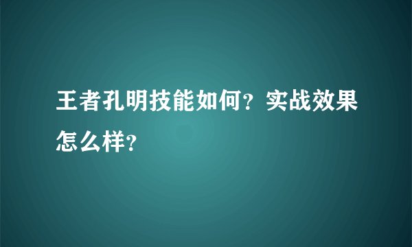 王者孔明技能如何？实战效果怎么样？