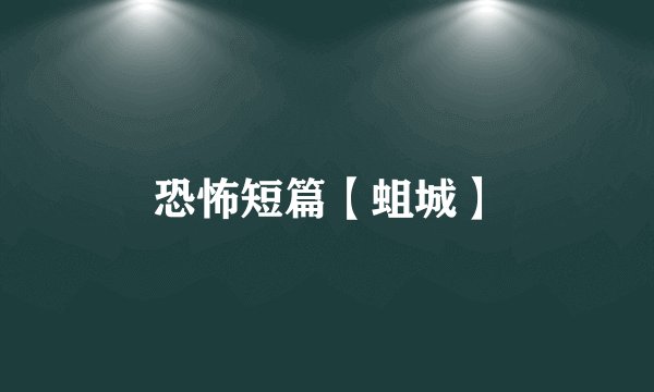 恐怖短篇【蛆城】