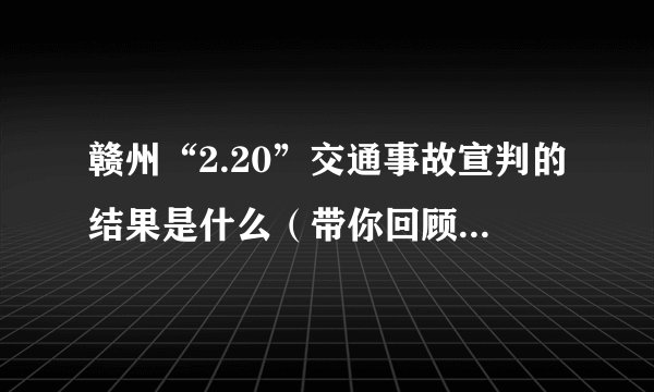 赣州“2.20”交通事故宣判的结果是什么（带你回顾整起事件的来龙去脉）