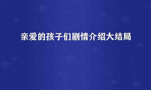 亲爱的孩子们剧情介绍大结局