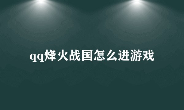 qq烽火战国怎么进游戏