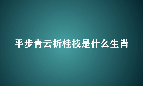 平步青云折桂枝是什么生肖