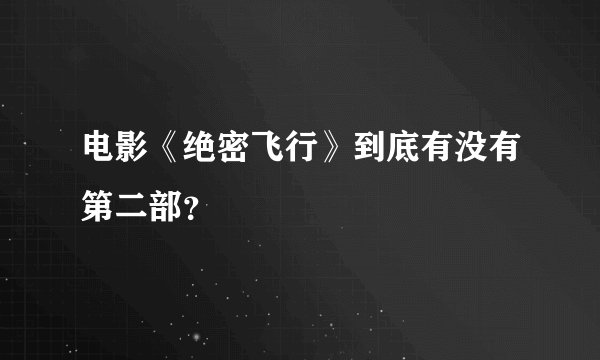 电影《绝密飞行》到底有没有第二部？