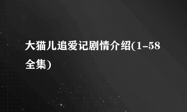 大猫儿追爱记剧情介绍(1-58全集)