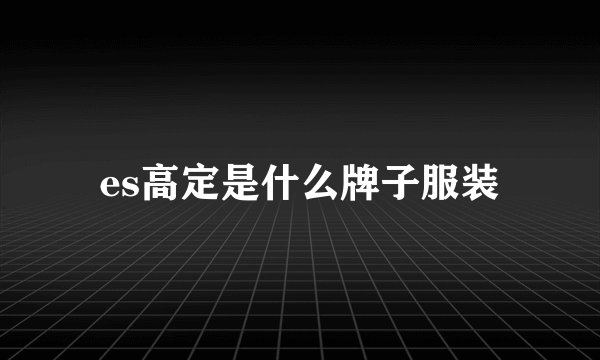 es高定是什么牌子服装