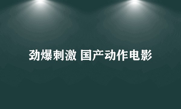 劲爆刺激 国产动作电影