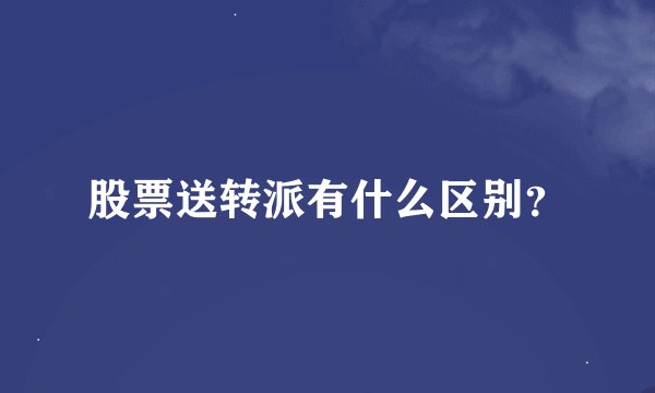 股票送转派有什么区别？