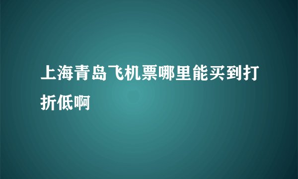 上海青岛飞机票哪里能买到打折低啊